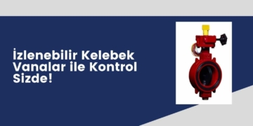İzlenebilir Kelebek Vanalar ile Kontrol Sizde!