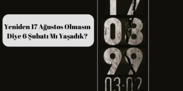 Yeniden 17 Ağustos Olmasın Diye 6 Şubatı Mı Yaşadık?