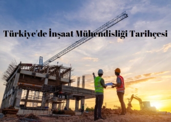 Türkiye’de İnşaat Mühendisliği Tarihçesi