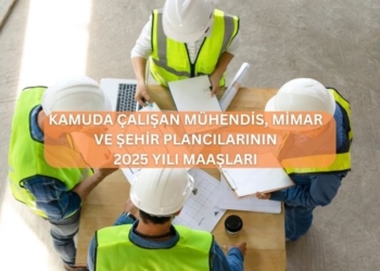 Kamuda Çalışan Mühendis ve Mimar Maaşları – 2025 Güncel Maaşlar (Temmuz Farkı Dahil)