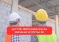 Şantiyelerden Karşılaşılan Sorunlar ve Çözümleri
