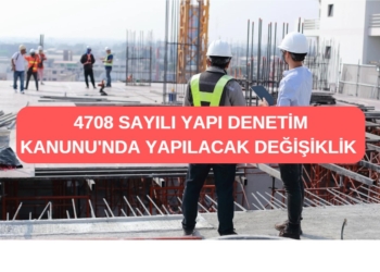 4708 sayılı Yapı Denetim Kanunu’nda Yapılacak Değişiklik