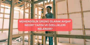 Mühendislik Ürünü Olarak Ahşap Nedir? Yapısı ve Özellikleri Nelerdir?