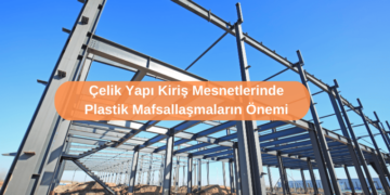 Çelik Yapı Kiriş Mesnetlerinde Plastik Mafsallaşmaların Önemi