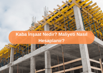 Kaba İnşaat Nedir? Maliyeti Nasıl Hesaplanır?