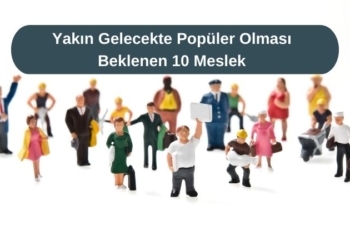 Yakın Gelecekte Popüler Olması Beklenen 10 Meslek