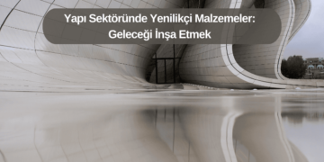 Yapı Sektöründe Yenilikçi Malzemeler: Geleceği İnşa Etmek