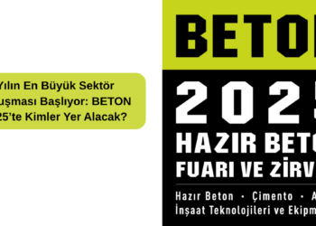 Yılın En Büyük Sektör Buluşması Başlıyor: BETON 2025’te Kimler Yer Alacak?
