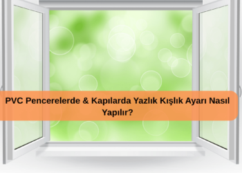 PVC Pencerelerde & Kapılarda Yazlık Kışlık Ayarı Nasıl Yapılır?