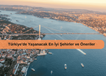 Türkiye’de Yaşanacak En İyi Şehirler ve Öneriler