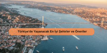 Türkiye’de Yaşanacak En İyi Şehirler ve Öneriler