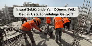 İnşaat Sektöründe Yeni Dönem: Yetki Belgeli Usta Zorunluluğu Geliyor!