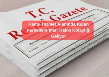 Kamu Hizmet Alanında Kalan Parsellere İmar Hakkı Kolaylığı: Mağduriyet Önlenilecek