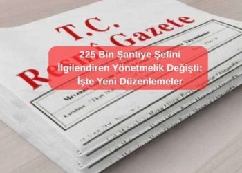 225 Bin Şantiye Şefini İlgilendiren Yönetmelik Değişti: İşte Yeni Düzenlemeler