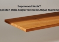 Superwood Nedir? Çelikten Daha Güçlü Yeni Nesil Ahşap Malzeme