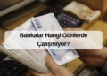 Bankalar Hangi Günlerde Çalışmıyor?