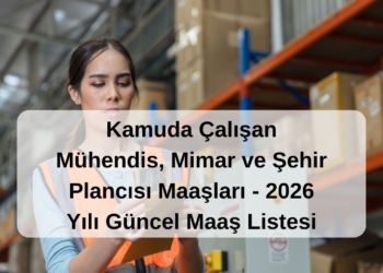 Kamuda Çalışan Mühendis ve Mimar Maaşları – 2026 Yılı Güncel Maaşlar