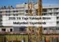 2026 Yılı Yapı Yaklaşık Birim Maliyetleri Yayımlandı (Güncel Fiyatlar)