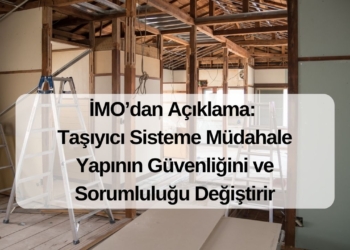 İMO: Taşıyıcı Sisteme Müdahale Yapının Güvenliğini ve Sorumluluğu Değiştirir