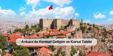 Ankara’da Kentsel Gelişim ve Konut Talebi