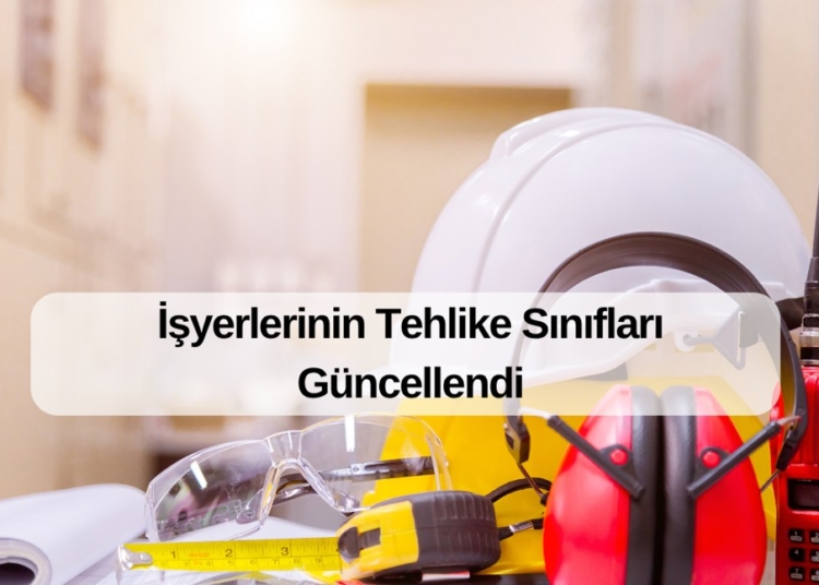 İşyerlerinin Tehlike Sınıfları Güncellendi