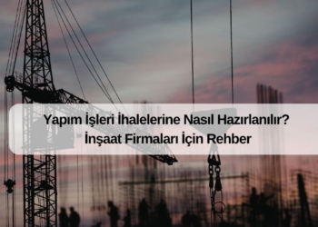 Yapım İşleri İhalelerine Nasıl Hazırlanılır? İnşaat Firmaları İçin Rehber