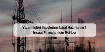 Yapım İşleri İhalelerine Nasıl Hazırlanılır? İnşaat Firmaları İçin Rehber