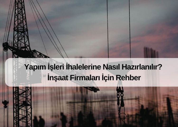 Yapım İşleri İhalelerine Nasıl Hazırlanılır? İnşaat Firmaları İçin Rehber