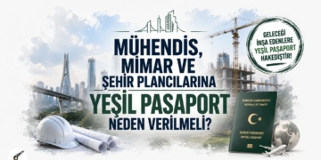 Mühendis, Mimar ve Şehir Plancılarına Yeşil Pasaport Neden Verilmeli?