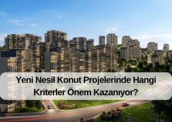 Yeni Nesil Konut Projelerinde Hangi Kriterler Önem Kazanıyor?